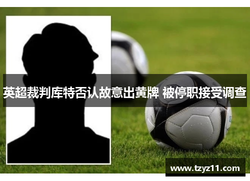 英超裁判库特否认故意出黄牌 被停职接受调查